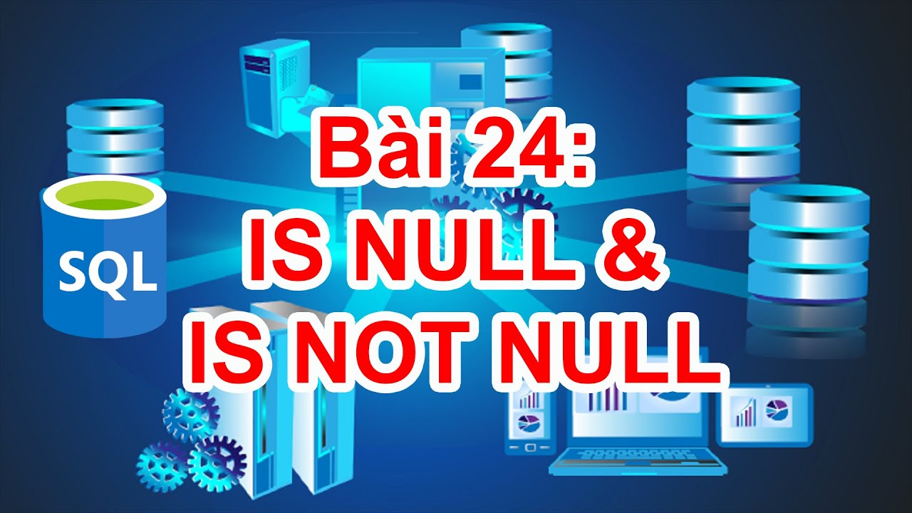 Sql-24: Toán Tử Is Null Vs Is Not Null