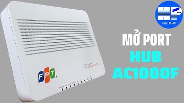 CÁCH MỞ PORT CAMERA HIKVISION MODEM FPT HUB AC1000F | HIEU PHAM