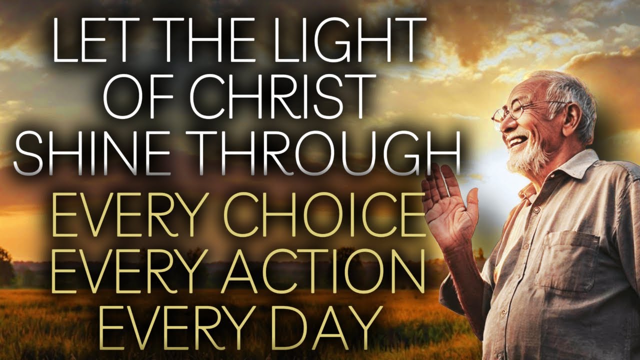 Let the light of Christ shine through every choice, every day ...