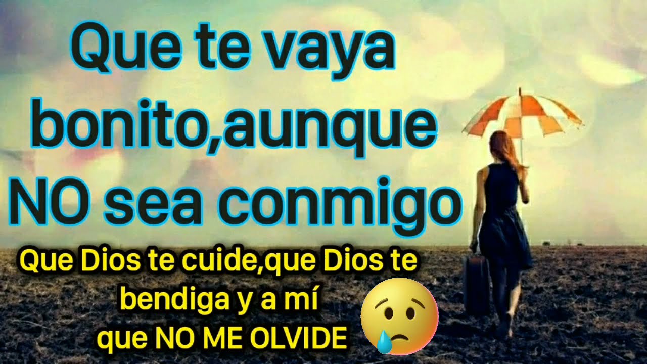 Aunque NO sea conmigo,de TODO CORAZÓN,te deseo lo MEJOR - YouTube