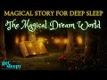 Magical sleepy story  the magical dream worlds  bedtime story for grown ups