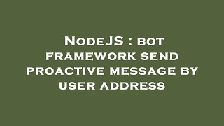 NodeJS : bot framework send proactive message by user address