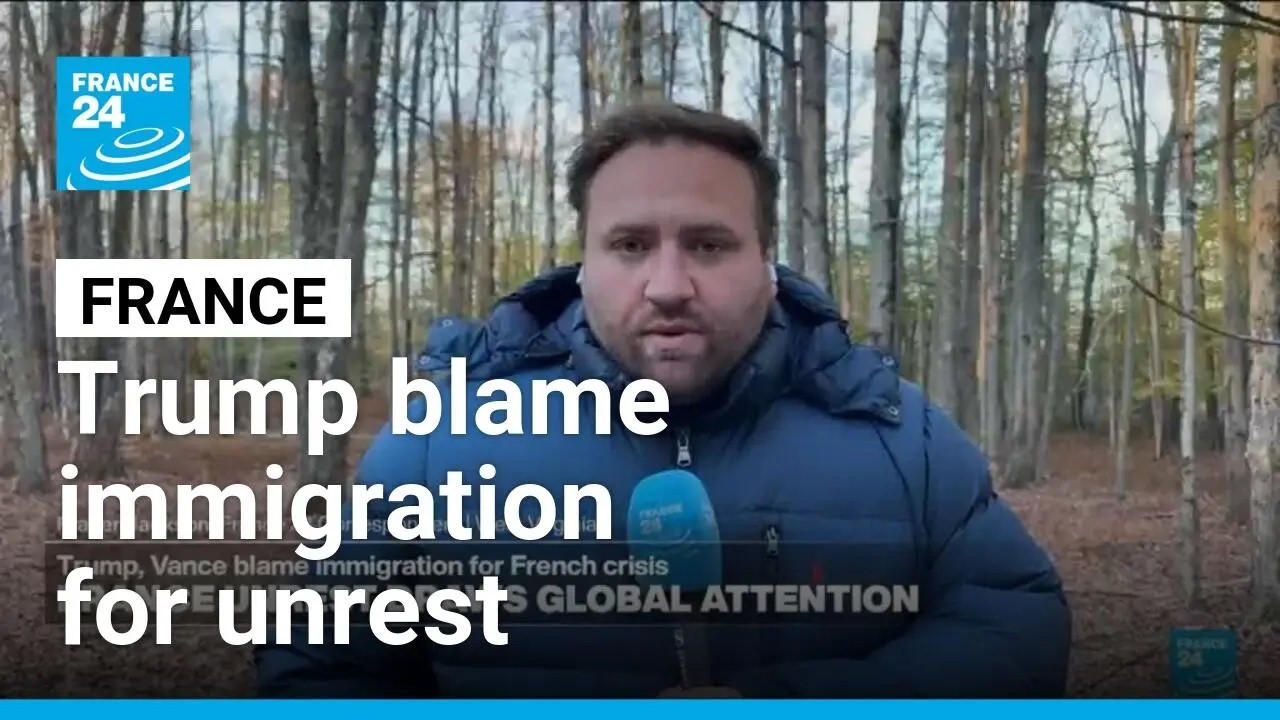 France protests draw global attention: Trump, Vance blame immigration for unrest • FRANCE 24