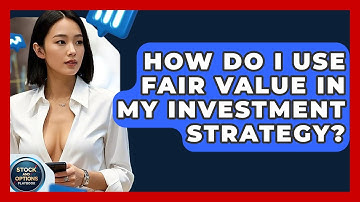 How Do I Use Fair Value In My Investment Strategy? - Stock and Options Playbook