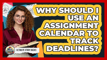 Why Should I Use An Assignment Calendar To Track Deadlines? - Ultimate Study Hacks