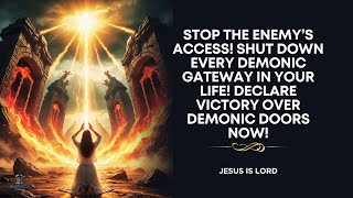 Prayer to Close Evil Demonic Doors & Portals to the Enemy