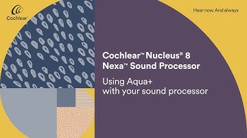 Using the Aqua+ with your Cochlear™ Nucleus® 8 Nexa™ Sound Processor