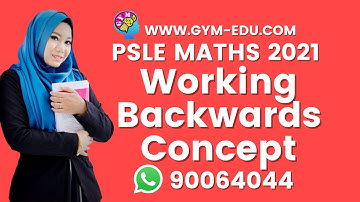 WORKING BACKWARDS CONCEPT | PSLE 2021 MATHS CONCEPTS MADE EASY ONLINE VIDEOS BY TEACHER HIDAYAH