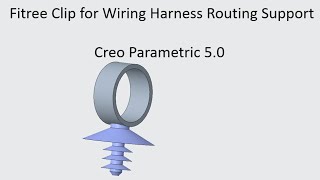 Fitree clip design for harness routing creo