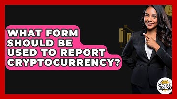 What Form Should Be Used to Report Cryptocurrency? - CryptoBasics360.com