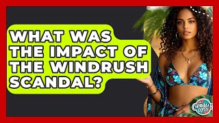 What Was The Impact Of The Windrush Scandal? - The Caribbean Expert