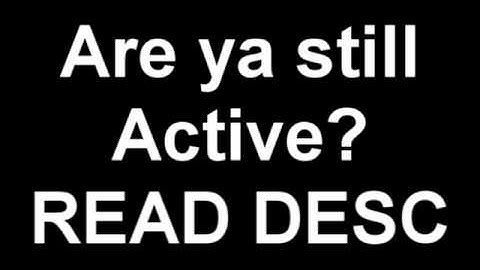 Are ya still active? Read Desc!
