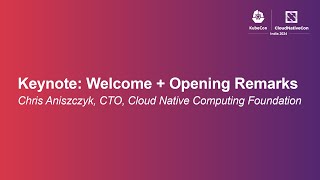 Keynote: Welcome + Opening Remarks - Chris Aniszczyk, CTO, Cloud Native Computing Foundation