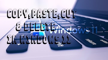 How To Copy, Cut, Paste and Delete file or Folder on Windows 11