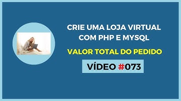 Loja Virtual Grátis com PHP e MySQL - Lição 073 - Cálculo do Valor Total do Pedido