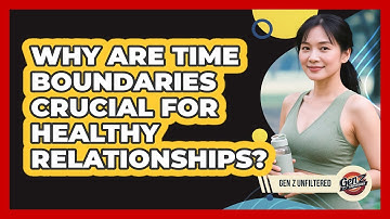 Why Are Time Boundaries Crucial For Healthy Relationships? - Gen Z Unfiltered