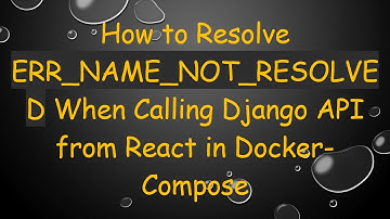 How to Resolve ERR_NAME_NOT_RESOLVED When Calling Django API from React in Docker-Compose