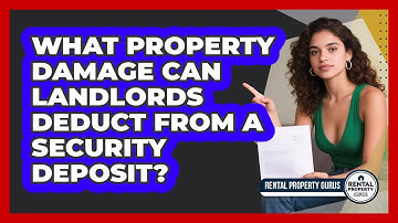What Property Damage Can Landlords Deduct From A Security Deposit? - Rental Property Gurus