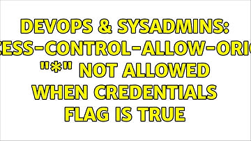 DevOps & SysAdmins: Access-Control-Allow-Origin "\*" not allowed when credentials flag is true