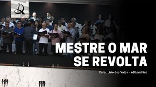 Mestre o Mar Se Revolta (Sossegai) - Coral Lírio dos Vales - ADLondrina