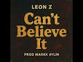 Leon Z – Can’t Believe It (Prod. Markk Aylin) | Official Audio