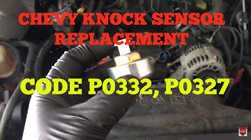 Chevy Knock Sensor 5.3 4.8 6.0 Replacement CODE P0332, P0327