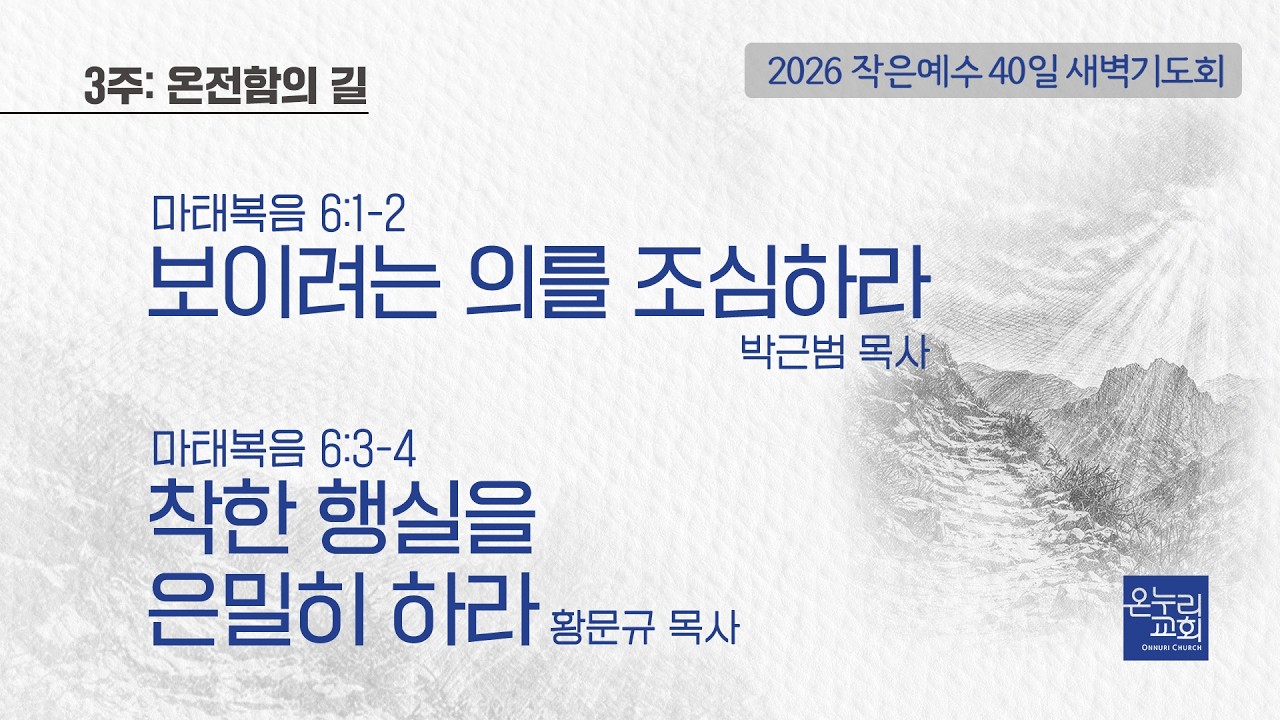 [2026 작은예수 40일] 3주_온전함의 길 | 보이려는 의를 조심하라-박근범 목사 | 착한 행실을 은밀히 하라-황문규 목사│03.11 (17일차)