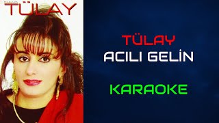 Tülay - Acılı Gelin (Orjinal Karaoke) Resimi