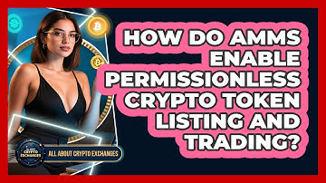 How Do AMMs Enable Permissionless Crypto Token Listing And Trading? - All About Crypto Exchanges