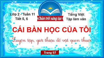 CÁI BÀN HỌC CỦA TÔI (Tiết 5,6) | Tuần 11 | Tập Làm Văn | Tiếng Việt Lớp 2 Chân Trời Sáng Tạo