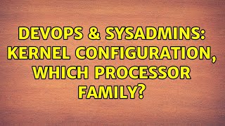 Celebrity DevOps & SysAdmins: Kernel Configuration, Which Processor family? (2 Solutions!!) Net Worth