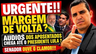 🚨URGENTE: AUDIO DOS APOSENTADOS CHEGA ATÉ O PRESIDENTE LULA? MARGEM DE VOLTA? SENADOR OUVE O CLAMOR!