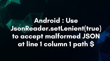 Android : Use JsonReader.setLenient(true) to accept malformed JSON at line 1 column 1 path $
