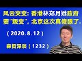 风云突变：香港林郑月娥政府要“叛变”，北京这次真傻眼了.（2020.8.12）