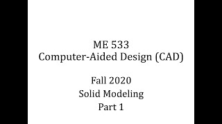 ODTÜ - ME533 - Fall 2020 - Week 6 - Solid Modeling - Part 1