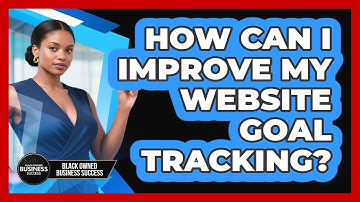 How Can I Improve My Website Goal Tracking?