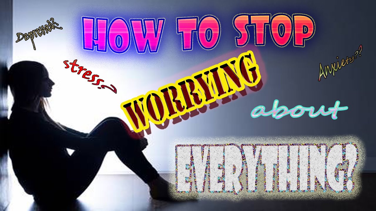 HOW TO OVERCOME WORRYING ABOUT EVERYTHING? - YouTube