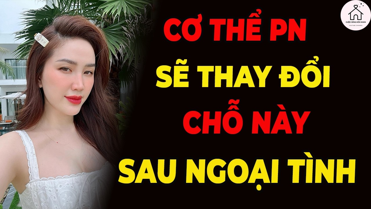 Cơ Thể Phụ Nữ Sẽ Thay Đổi Thế Này Sau Khi Ngoại Tình