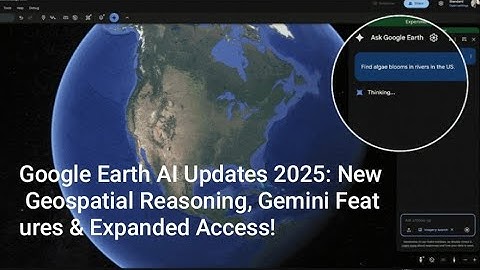 Google Earth AI Updates 2025: New Geospatial Reasoning, Gemini Features & Expanded Access