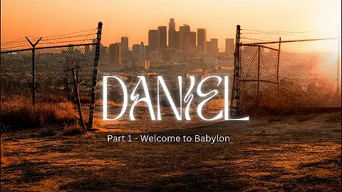 Daniel pt 1 - Welcome to Babylon