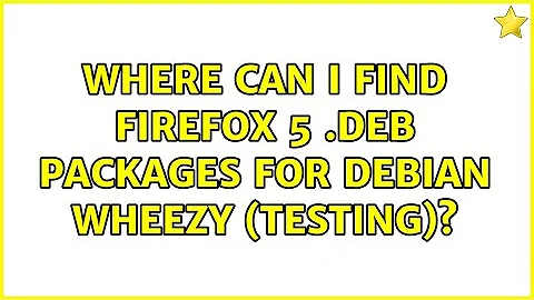 Where can I find Firefox 5 .deb packages for Debian Wheezy (testing)?