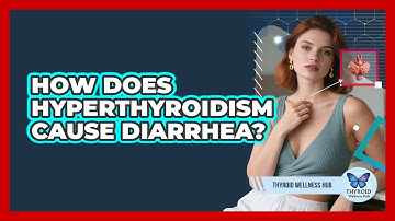 How Does Hyperthyroidism Cause Diarrhea? - Thyroid Wellness Hub