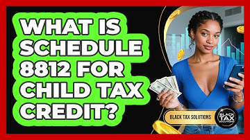 What Is Schedule 8812 For Child Tax Credit? - Black Tax Solutions
