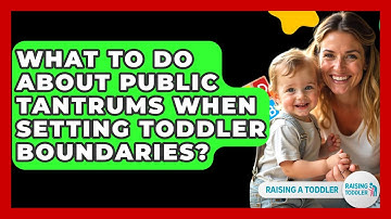 What To Do About Public Tantrums When Setting Toddler Boundaries? - Raising A Toddler