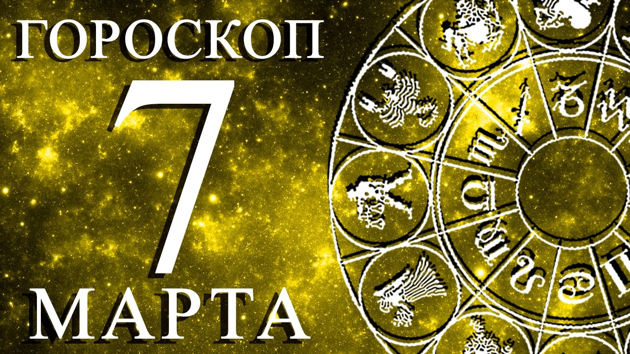 ГОРОСКОП НА 7 МАРТА ДЛЯ КАЖДОГО ЗНАКА ЗОДИАКА!