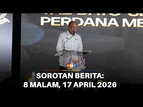 Sorotan Berita: 8 malam, 17 April 2026
