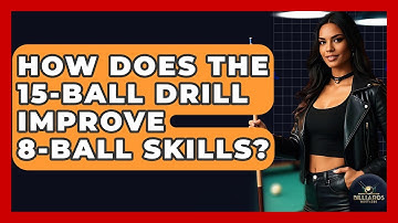 How Does The 15-ball Drill Improve 8-ball Skills? - Billiards Hustlers
