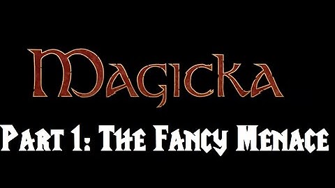 Magicka Part 1: The Fancy Menace