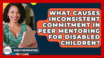 What Causes Inconsistent Commitment In Peer Mentoring For Disabled Children?