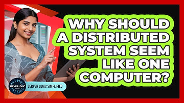 Why Should A Distributed System Seem Like One Computer?